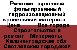 Ризолин  рулонный фольгированный гидроизоляционный кровельный материал “ › Цена ­ 280 - Все города Строительство и ремонт » Материалы   . Калининградская обл.,Светловский городской округ 